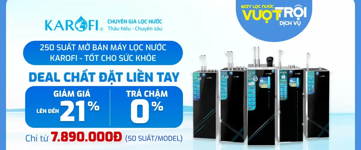 250 SUẤT MỞ BÁN MÁY LỌC NƯỚC KAROFI – DEAL CHẤT ĐẶT LIỀN TAY trả góp 0% cực dễ, số lượng có hạn, đừng bỏ lỡ!