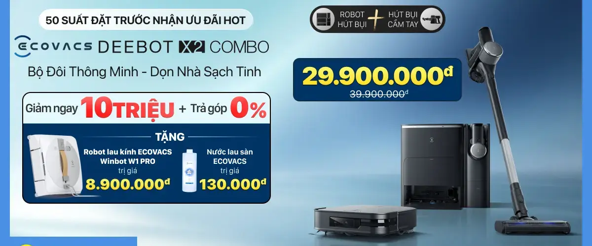 50 suất đặt trước Robot hút bụi Ecovacs X2 Combo: Giảm ngay 10 triệu + Tặng Robot lau kính 8.9 triệu + Nước lau sàn 130K