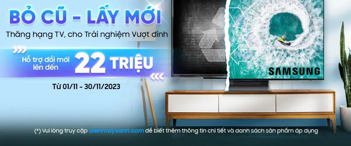 Bỏ cũ – Lấy mới: Thăng hạng Tivi cho trải nghiệm vượt đỉnh