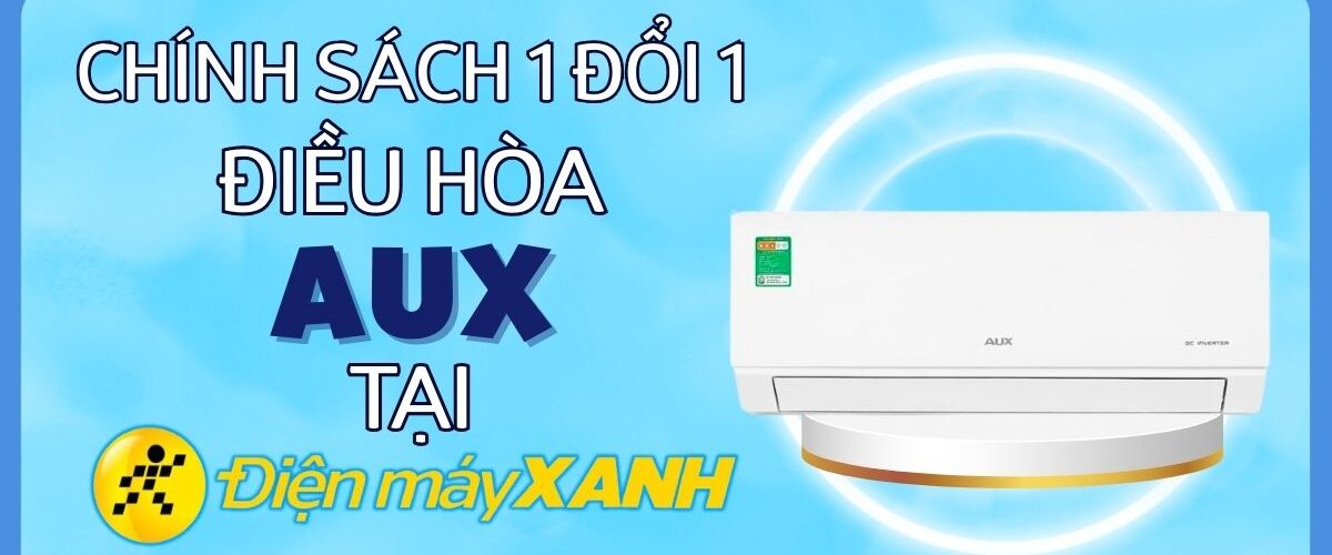 Chính sách 1 đổi 1 trong 548 ngày khi mua điều hòa AUX tại Điện máy XANH
