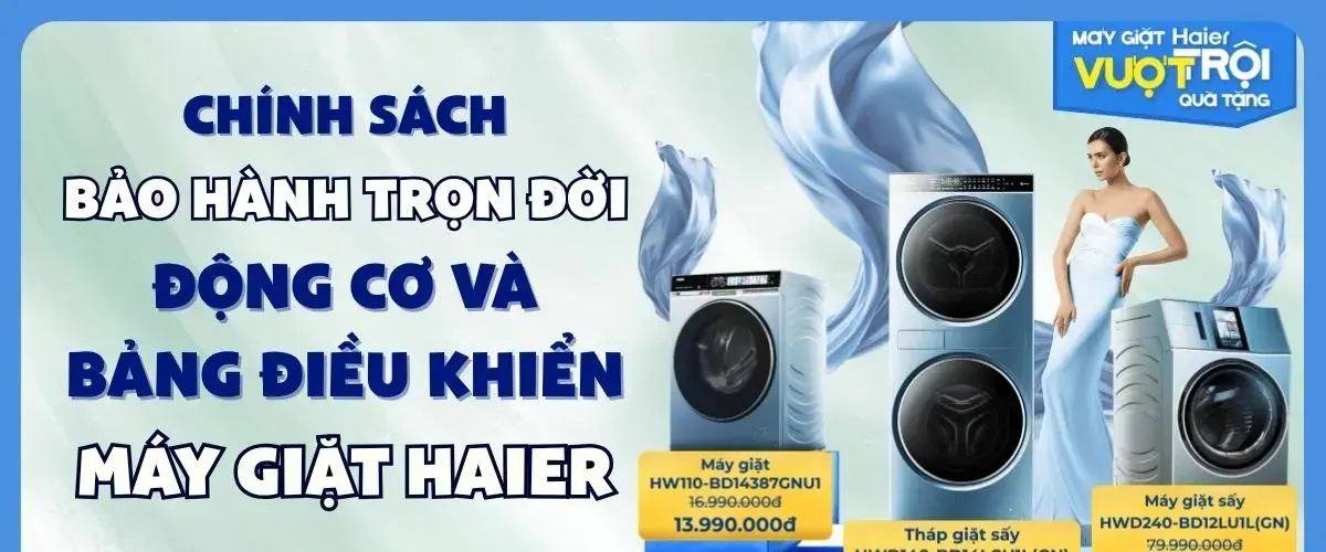 CHÍNH SÁCH BẢO HÀNH TRỌN ĐỜI ĐỘNG CƠ & BẢNG ĐIỀU KHIỂN MÁY GIẶT HAIER