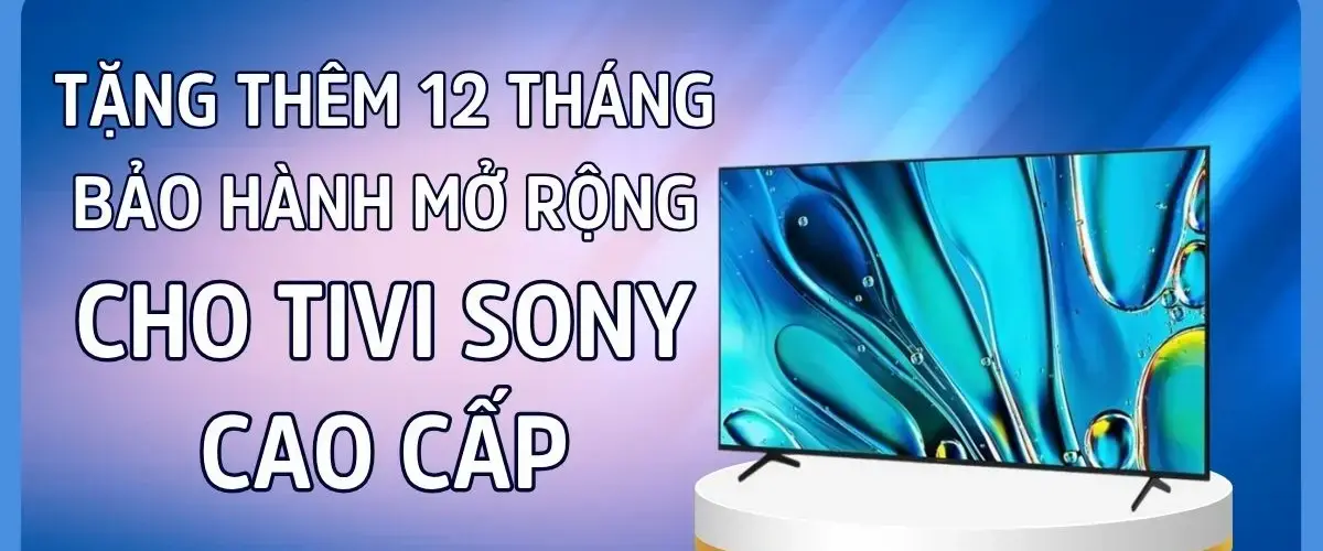 Chương trình “Bảo hành mở rộng” từ Sony: Tặng thêm 12 tháng bảo hành cho Tivi Cao Cấp – “Bảo vệ dài lâu – An tâm tận hưởng!”