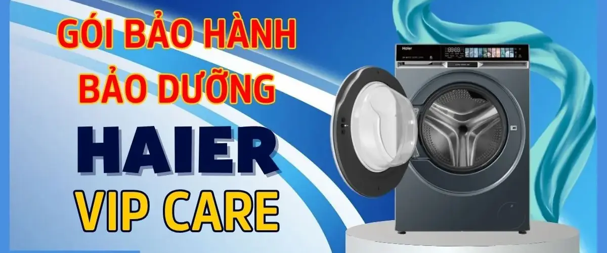 CHƯƠNG TRÌNH TẶNG GÓI BẢO HÀNH – BẢO DƯỠNG VIP CARE KHI MUA MÁY GIẶT HAIER
