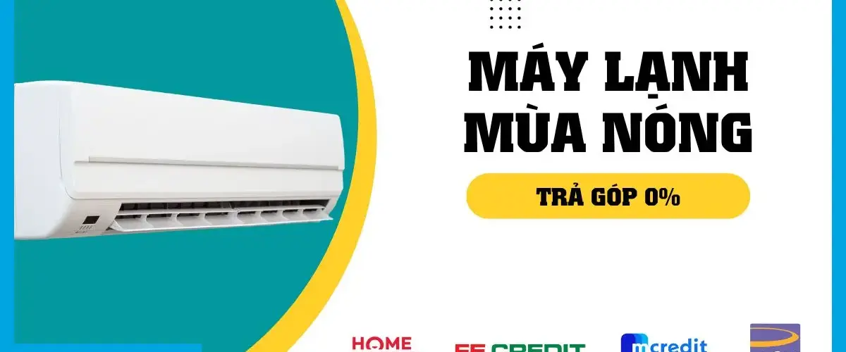 Đón đầu hè nóng – Đặc quyền ưu đãi trả góp lãi suất 0% khi mua máy lạnh