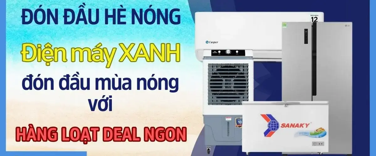 ĐÓN ĐẦU HÈ NÓNG – Điện máy XANH cùng bạn đón đầu mùa nóng với hàng loạt deal ngon