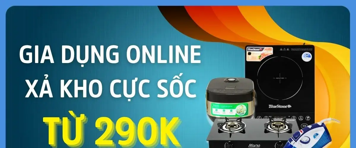 Gia dụng online xả kho cực sốc từ 290K – Số lượng giới hạn, săn ngay tại Điện máy XANH!