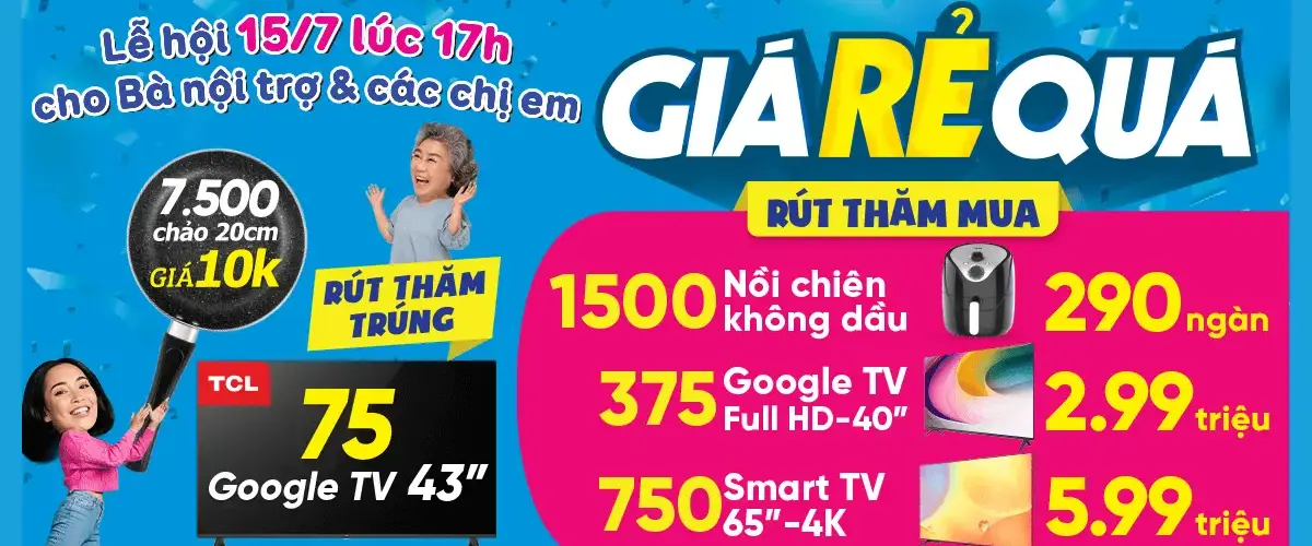 GIÁ RẺ QUÁ – Lễ hội mua sắm tại Điện máy XANH trên toàn quốc. Duy nhất ngày 15/07/2023