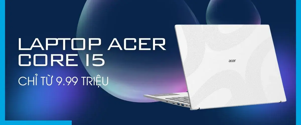 Laptop Acer Core i5 giảm sốc, chỉ từ 9.99 triệu