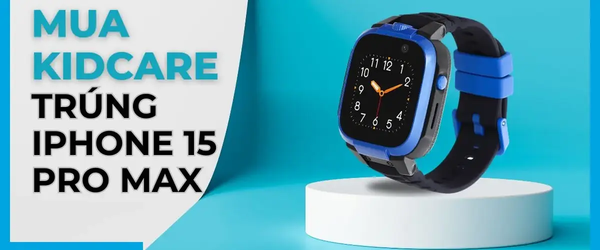 Mua KIDCARE cho trẻ, bố mẹ cũng có quà: Cơ hội trúng iPhone 15 Pro Max Titan tự nhiên cực hot