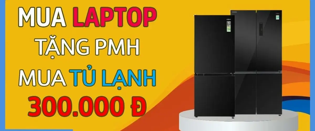 Mua laptop từ 07 – 31/07 tại Điện máy XANH – Tặng ngay phiếu mua hàng mua tủ lạnh, tủ đông, tủ mát trị giá 300.000đ!