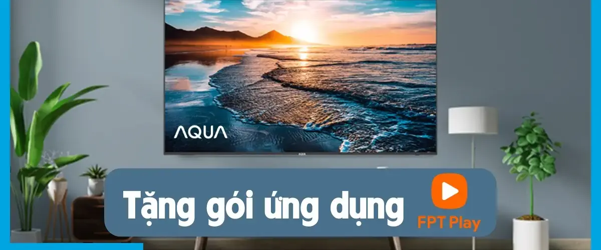 Mua Smart Tivi Aqua – Nhận ngay 3 tháng sử dụng FPT PLAY gói GIA ĐÌNH