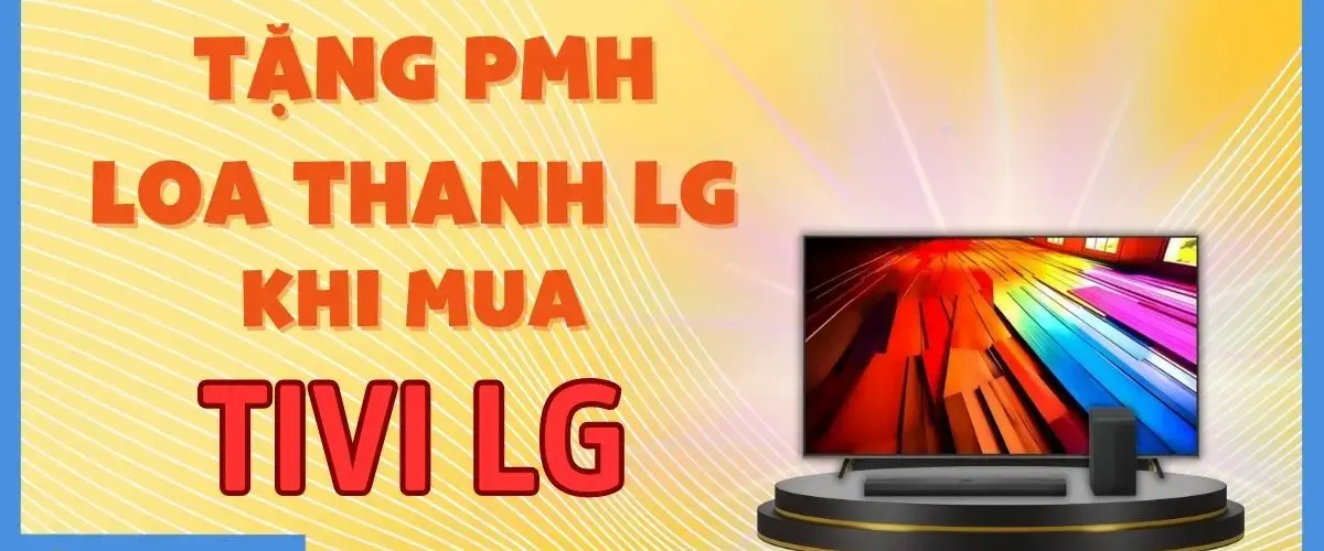 Mua Tivi LG – Nhận ngay phiếu mua hàng loa thanh lên đến 1.500.000đ, chỉ có tại Điện máy XANH!