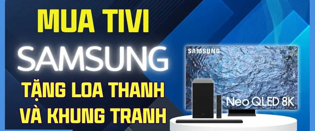 Mua Tivi Samsung từ ngày 01/07 – 31/07/2025, tặng ngay Tivi, Loa thanh và Khung tranh cực giá trị!