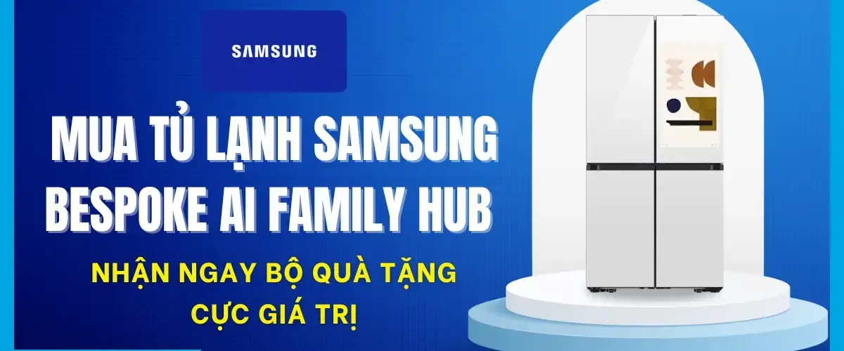 Mua tủ lạnh Samsung Bespoke AI Family Hub – Tặng máy hút bụi trị giá 25.9 triệu đồng
