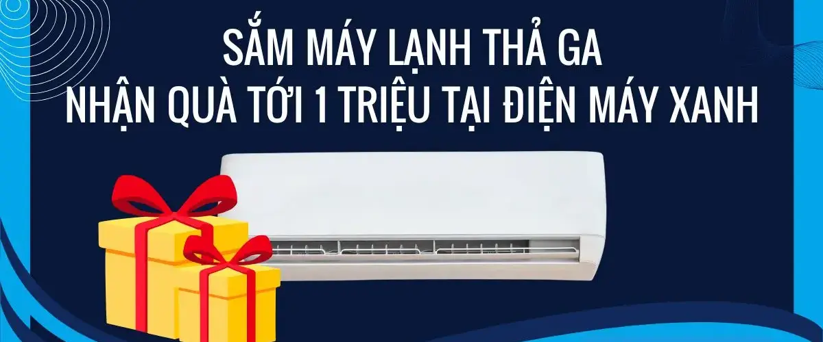 Sắm máy lạnh thả ga, nhận quà đến 1 triệu tại Điện máy XANH Cùng tìm hiểu chi tiết ngay dưới đây nhé!