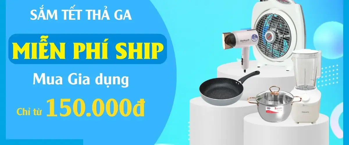 Sắm Tết thả ga: Miễn phí ship cho đơn gia dụng chỉ từ 150K