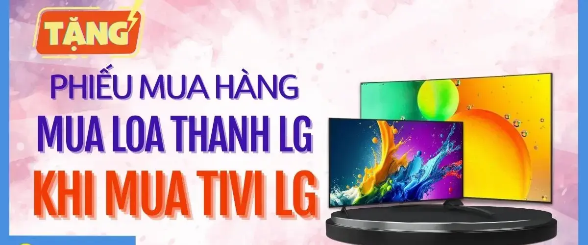 TẶNG PHIẾU MUA HÀNG MUA LOA THANH LG KHI MUA TIVI LG