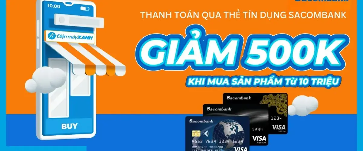 Thanh toán qua thẻ tín dụng SACOMBANK giảm 500K cho sản phẩm từ 10 triệu tại Điện máy XANH