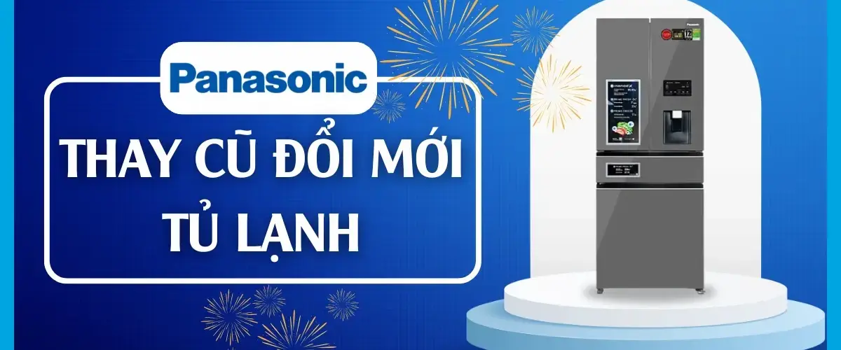 Thay cũ đổi mới tủ lạnh Panasonic cực hấp dẫn
