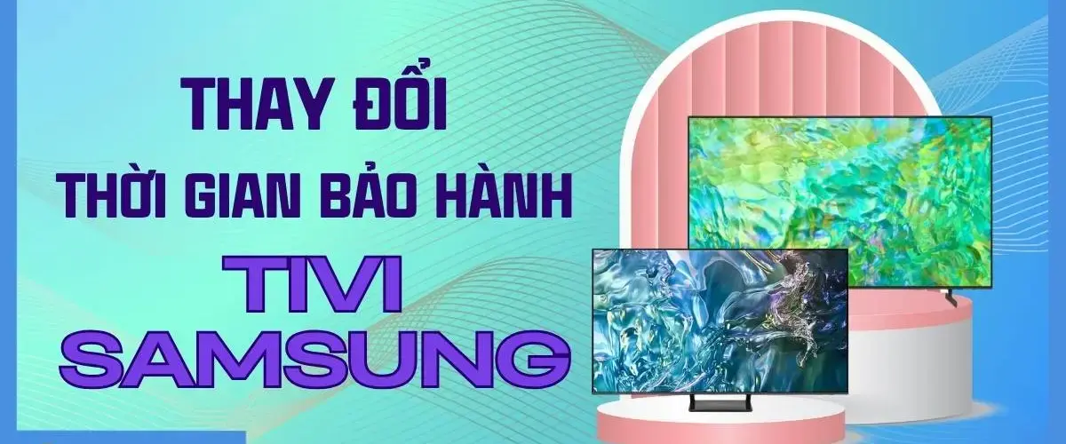 THAY ĐỔI THỜI GIAN BẢO HÀNH TIVI SAMSUNG
