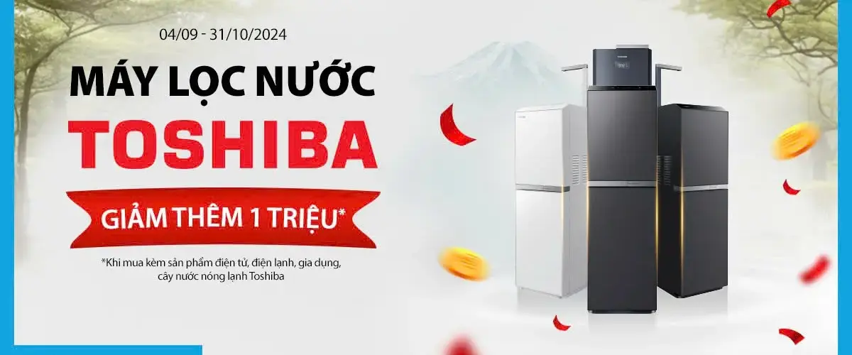 Tiết kiệm đến 1 triệu khi mua máy lọc nước Toshiba kèm sản phẩm điện tử, điện lạnh, gia dụng Toshiba