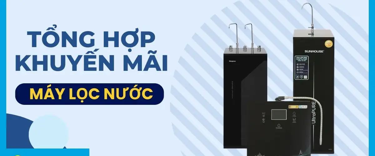 Tổng hợp khuyến mãi máy lọc nước: Phủ xanh nguồn nước sạch cùng nhiều ưu đãi hấp dẫn