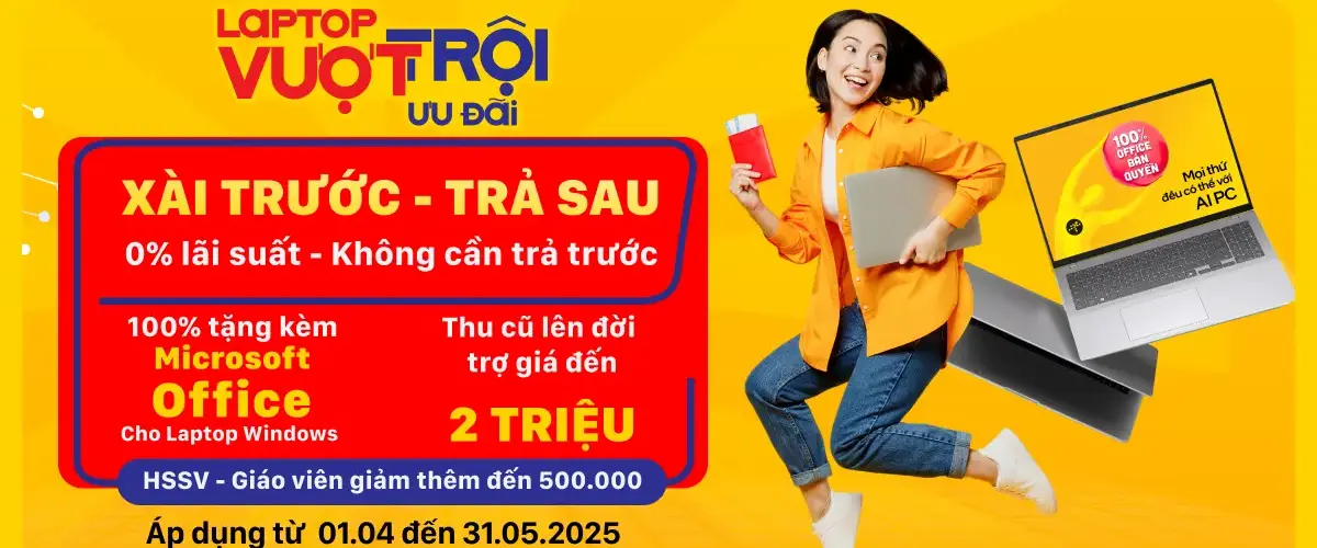 Ưu đãi laptop vượt trội – Trả chậm 0% lãi suất, không cần trả trước – Tặng Microsoft Office – Thu cũ lên đời trợ giá