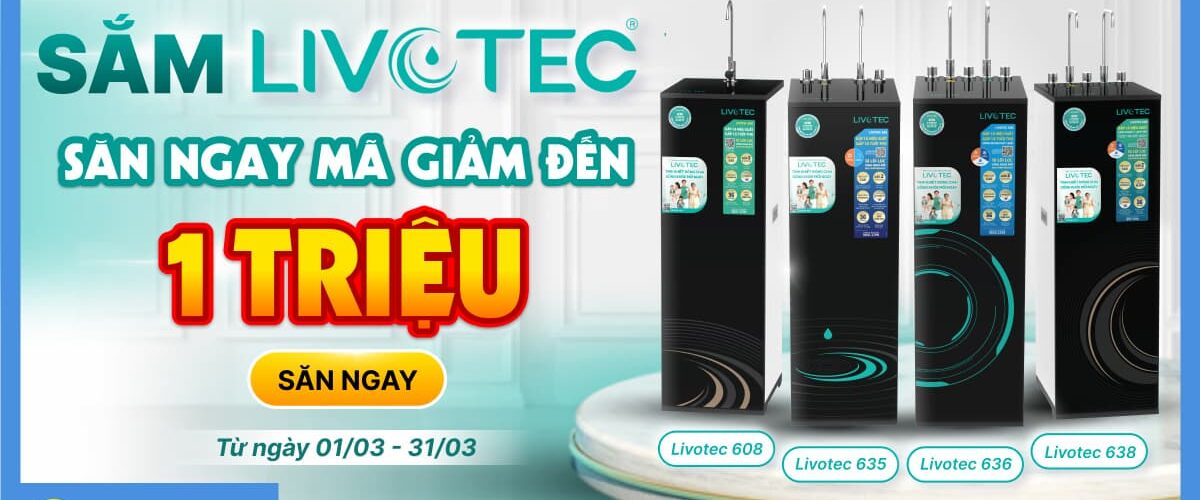 Ưu đãi máy lọc nước: Sắm Livotec – Săn ngay 50 mã giảm 1 triệu đồng