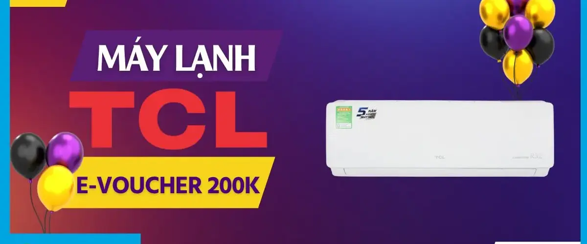 Ưu đãi ngập tràn: Tặng phiếu mua hàng 200K khi mua máy lạnh TCL